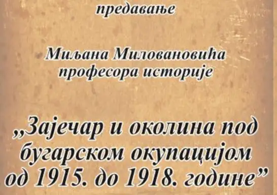 Predavanje: „Zaječar i okolina pod bugarskom okupacijom od 1915. do 1918. godine“