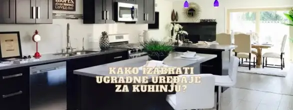 Kako izabrati idealne ugradne uređaje za kuhinju?