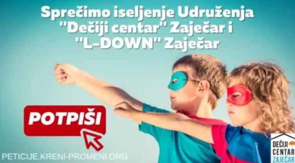 Peticija: Sprečimo iseljenje Udruženja ''Dečiji centar'' Zaječar i ''L-DOWN'' Zaječar